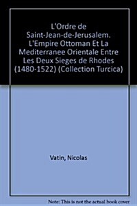 LOrdre de Saint-Jean-De-Jerusalem. lEmpire Ottoman Et La Mediterranee Orientale Entre Les Deux Sieges de Rhodes (1480-1522) (Paperback)