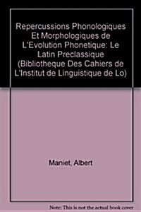 Repercussions Phonologiques Et Morphologiques de LEvolution Phonetique: Le Latin Preclassique (Paperback)