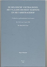 de Belgische Voetbalbond, Het Vlaams Decreet Martens En Het Arbitragehof: Vrijheid En Gebondenheid in de Sport (Paperback)