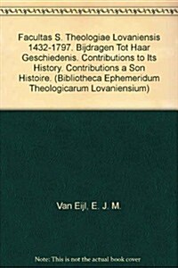 Facultas S. Theologiae Lovaniensis 1432-1797: Bijdragen Tot Haar Geschiedenis - Contributions to Its History - Contributions a Son Histoire (Paperback)