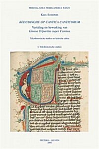 Bedudinghe Op Cantica Canticorum. Vertaling En Bewerking Van Glossa Tripartita Super Cantica: I. Teksthistorische Studies (Paperback)