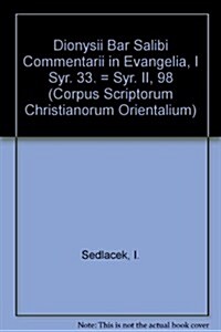 Dionysii Bar Salibi Commentarii in Evangelia, I Syr. 33. = Syr. II, 98: (Syr. II, 98), T. (Paperback)