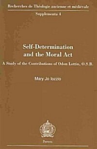 Self-Determination and the Moral Act: A Study of the Contributions of Odon Lottin, O.S.B. (Paperback)