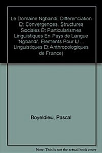 Le Domaine Ngbandi. Differenciation Et Convergences. Structures Sociales Et Particularismes Linguistiques En Pays de Langue Ngbandi. Elements Pour Une (Paperback)