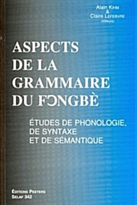 Aspects de La Grammaire Du Fongbe. Etudes de Phonologie, de Syntaxe Et de Semantique (Paperback)