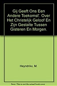 ... En Gij Geeft Ons Een Andere Toekomst. Over Het Christelijk Geloof En Zijn Gestalte Tussen Gisteren En Morgen (Paperback)