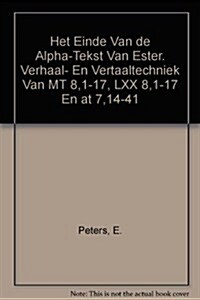 Het Einde Van de Alpha-Tekst Van Ester: Verhaal- En Vertaaltechniek Van MT 8,1-17, LXX 8,1-17 En at 7,14-41 (Paperback)