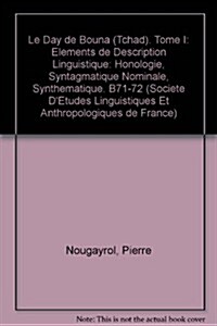Le Day de Bouna (Tchad). Tome I: Elements de Description Linguistique: Phonologie, Syntagmatique Nominale, Synthematique (Paperback)