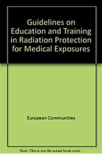 Guidelines on Education and Training in Radiation Protection for Medical Exposures (Paperback)