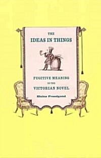 The Ideas in Things: Fugitive Meaning in the Victorian Novel (Paperback)