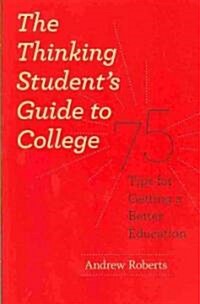 The Thinking Students Guide to College: 75 Tips for Getting a Better Education (Paperback)
