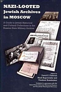 Nazi-Looted Jewish Archives in Moscow: A Guide to Jewish Historical and Cultural Collections in the Russian State Military Archive                     (Hardcover)