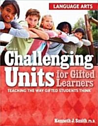 Challenging Units for Gifted Learners: Teaching the Way Gifted Students Think (Language Arts, Grades 6-8) (Paperback)