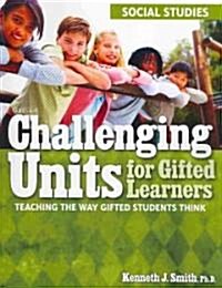 Challenging Units for Gifted Learners: Teaching the Way Gifted Students Think (Social Studies, Grades 6-8) (Paperback)