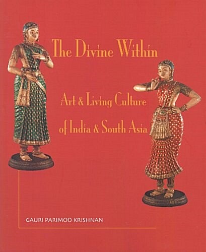 The Divine Within: Art & Living Culture of India & South Asia (Hardcover)