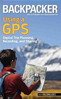 Backpacker Using a GPS: Digital Trip Planning, Recording, and Sharing (Paperback)