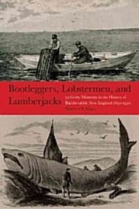 Bootleggers, Lobstermen & Lumberjacks: Fifty Of The Grittiest Moments In The History Of Hardscrabble New England (Paperback)