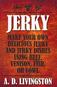 Jerky: Make Your Own Delicious Jerky and Jerky Dishes Using Beef, Venison, Fish, or Fowl (Paperback)