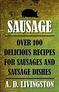Sausage: Over 100 Delicious Recipes for Sausages and Sausage Dishes (Paperback)