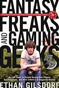 Fantasy Freaks and Gaming Geeks: An Epic Quest for Reality Among Role Players, Online Gamers, and Other Dwellers of Imaginary Realms (Paperback)