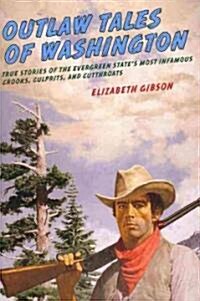 Outlaw Tales of Washington: True Stories Of The Evergreen States Most Infamous Crooks, Culprits, And Cutthroats (Paperback, 2)