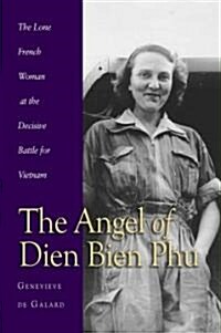 The Angel of Dien Bien Phu: The Lone French Woman at the Decisive Battle for Vietnam (Hardcover)