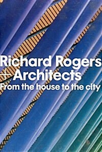 Richard Rogers + Architects: From the House to the City (Hardcover)