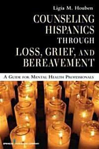 Counseling Hispanics Through Loss, Grief, and Bereavement: A Guide for Mental Health Professionals (Paperback)