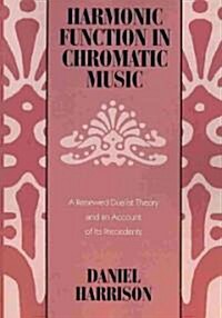 Harmonic Function in Chromatic Music: A Renewed Dualist Theory and an Account of Its Precedents (Paperback)