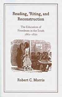 Reading, Riting, and Reconstruction: The Education of Freedmen in the South, 1861-1870 (Paperback)