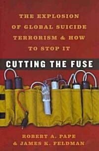 Cutting the Fuse: The Explosion of Global Suicide Terrorism and How to Stop It (Hardcover)