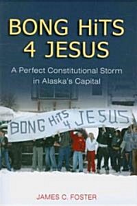 Bong Hits 4 Jesus: A Perfect Constitutional Storm in Alaskas Capital (Paperback)