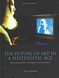The Future of Art in a Postdigital Age : From Hellenistic to Hebraic Consciousness  - Second Edition (Hardcover)