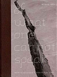 Of What One Cannot Speak: Doris Salcedos Political Art (Hardcover)