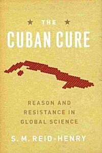 The Cuban Cure: Reason and Resistance in Global Science (Hardcover)