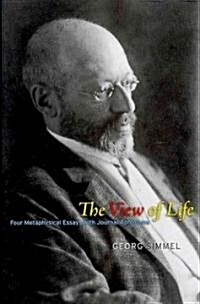 The View of Life: Four Metaphysical Essays with Journal Aphorisms (Hardcover)