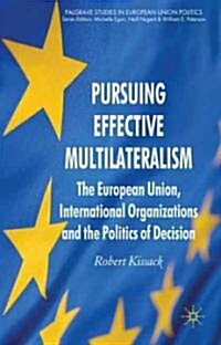 Pursuing Effective Multilateralism : The European Union, International Organisations and the Politics of Decision Making (Hardcover)