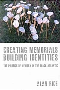 Creating Memorials, Building Identities : The Politics of Memory in the Black Atlantic (Hardcover)