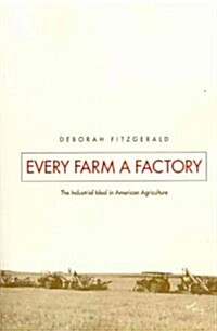 Every Farm a Factory: The Industrial Ideal in American Agriculture (Paperback)