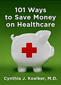 101 Ways to Save Money on Health Care: Tips to Help You Spend Smart and Stay Healthy (Paperback)