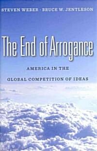 The End of Arrogance: America in the Global Competition of Ideas (Hardcover)