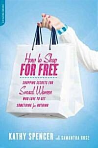 How to Shop for Free: Shopping Secrets for Smart Women Who Love to Get Something for Nothing (Paperback)