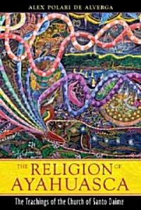 The Religion of Ayahuasca: The Teachings of the Church of Santo Daime (Paperback)
