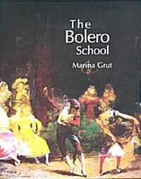 The Bolero School : An Illustrated History of the Bolero, the Seguidillas and the Escuela Bolera (Hardcover)