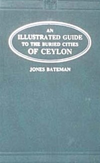 An Illustrated Guide to the Buried Cities of Ceylon (Hardcover)