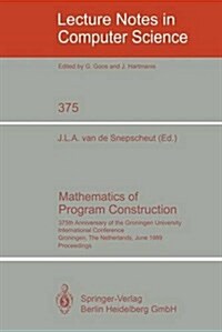 Mathematics of Program Construction: 375th Anniversary of the Groningen University. International Conference, Groningen, the Netherlands, June 26-30, (Paperback, 1989)