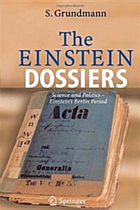 The Einstein Dossiers: Science and Politics - Einsteins Berlin Period with an Appendix on Einsteins FBI File (Paperback)