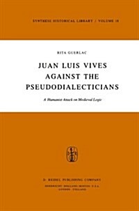 Juan Luis Vives Against the Pseudodialecticians: A Humanist Attack on Medieval Logic (Paperback, Softcover Repri)
