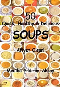 50 Quick, Healthy & Delicious Soups: Afiyet Olsun! (Paperback)