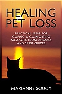 Healing Pet Loss: Practical Steps for Coping and Comforting Messages from Animals and Spirit Guides (Paperback)